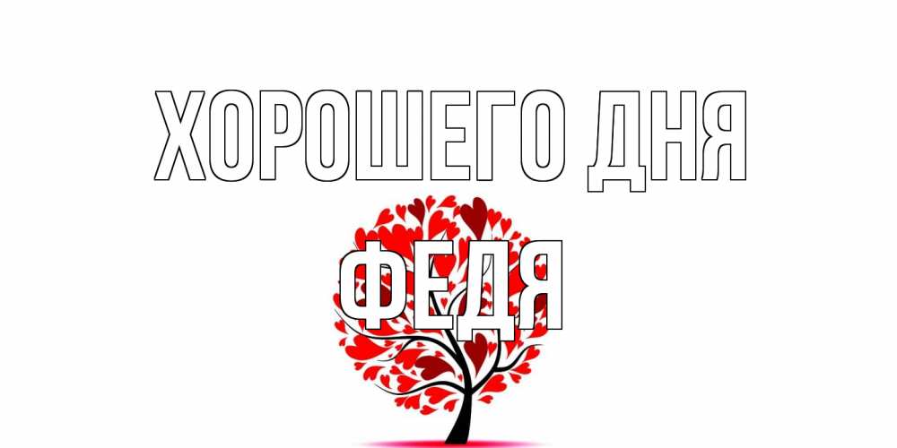 Открытка на каждый день с именем, Федя Хорошего дня открытка с пожеланием хорошего дня Прикольная открытка с пожеланием онлайн скачать бесплатно 