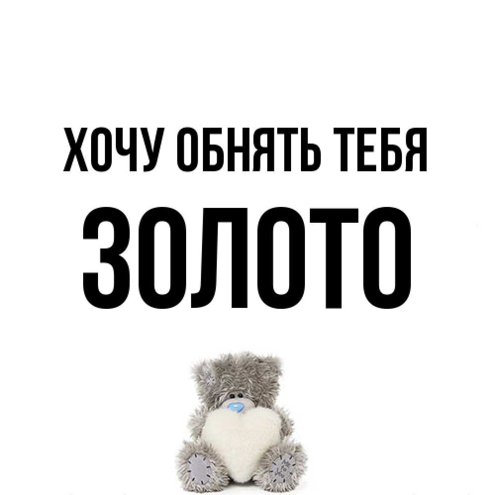 Открытка на каждый день с именем, Золото Хочу обнять тебя медвежонок с сердечком белого цвета Прикольная открытка с пожеланием онлайн скачать бесплатно 