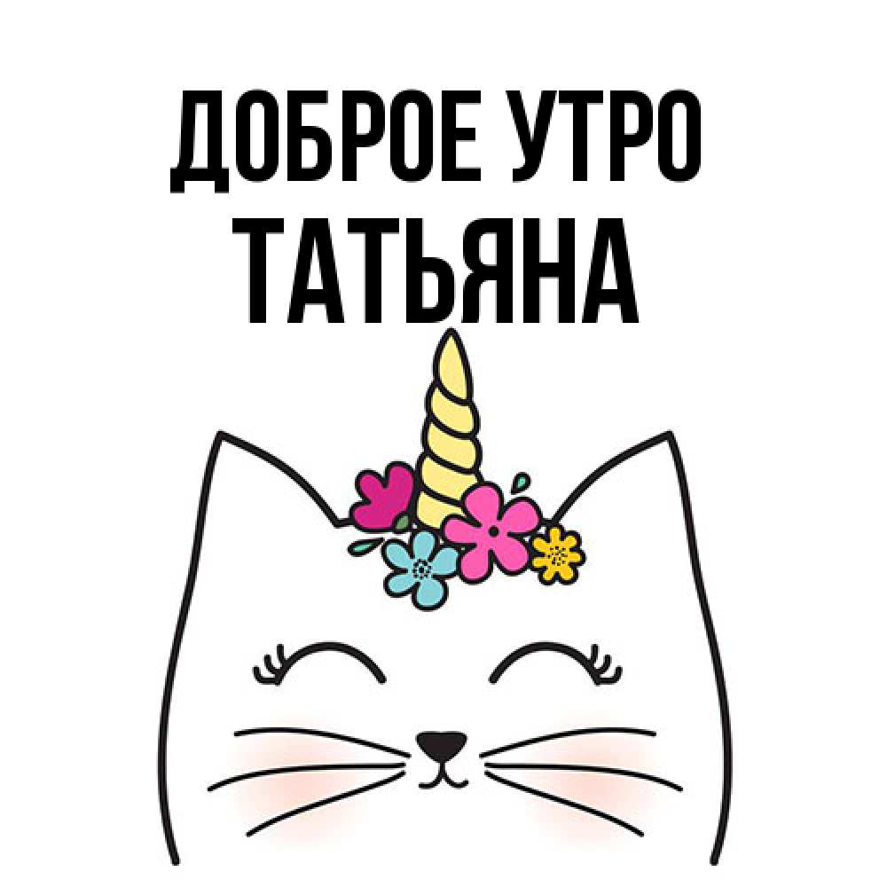 Открытка на каждый день с именем, Татьяна Доброе утро утречко Прикольная открытка с пожеланием онлайн скачать бесплатно 