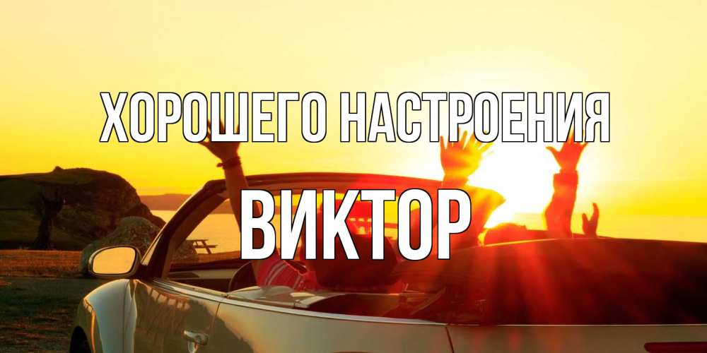 Открытка на каждый день с именем, Виктор Хорошего настроения фото счастливые люди в хорошем настроении Прикольная открытка с пожеланием онлайн скачать бесплатно 