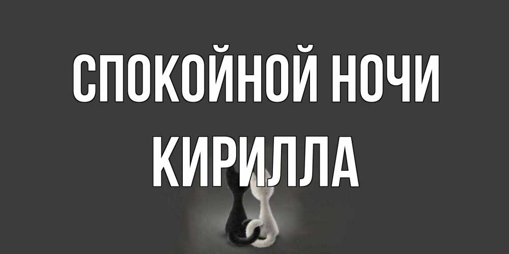 Открытка на каждый день с именем, Кирилла Спокойной ночи коты Прикольная открытка с пожеланием онлайн скачать бесплатно 