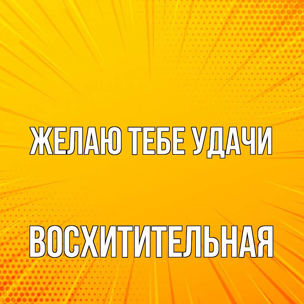 Открытка на каждый день с именем, восхитительная Желаю тебе удачи фон Прикольная открытка с пожеланием онлайн скачать бесплатно 
