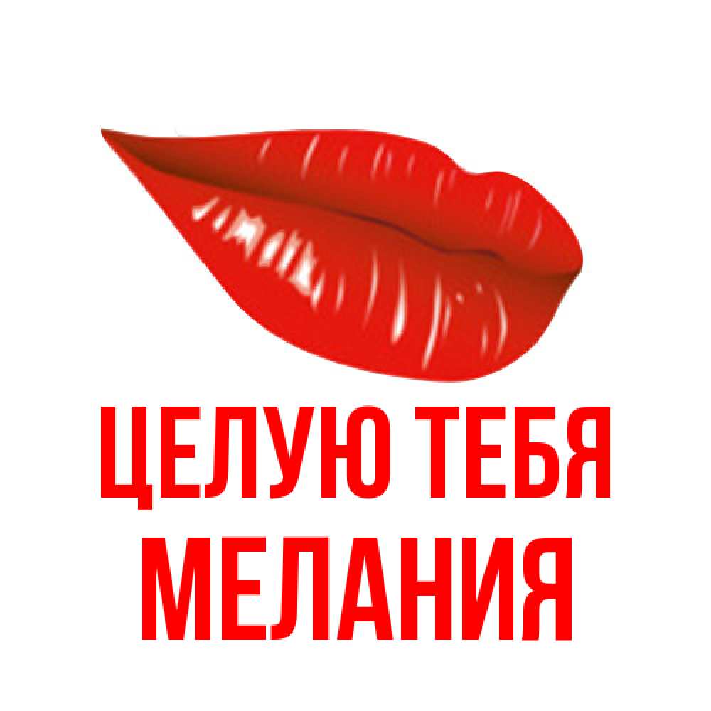 Открытка на каждый день с именем, Мелания Целую тебя губы на открытке Прикольная открытка с пожеланием онлайн скачать бесплатно 