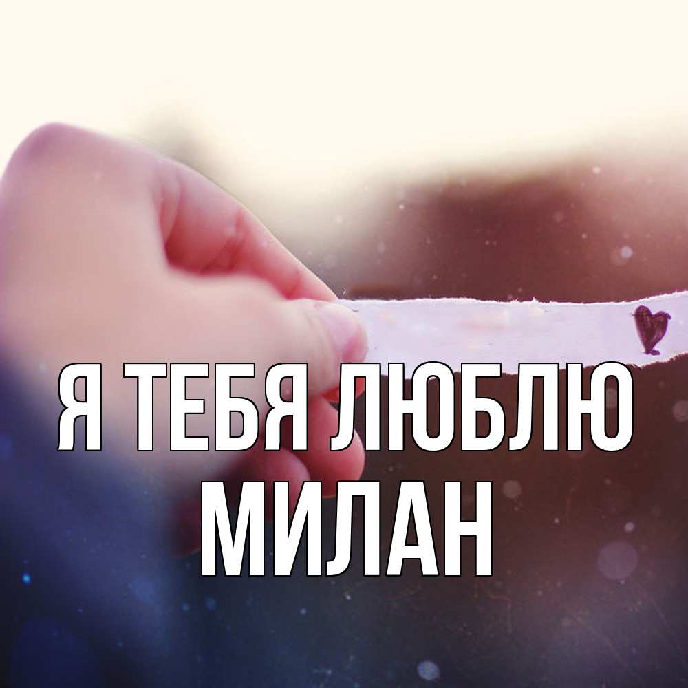 Открытка на каждый день с именем, Милан Я тебя люблю для тебя Прикольная открытка с пожеланием онлайн скачать бесплатно 