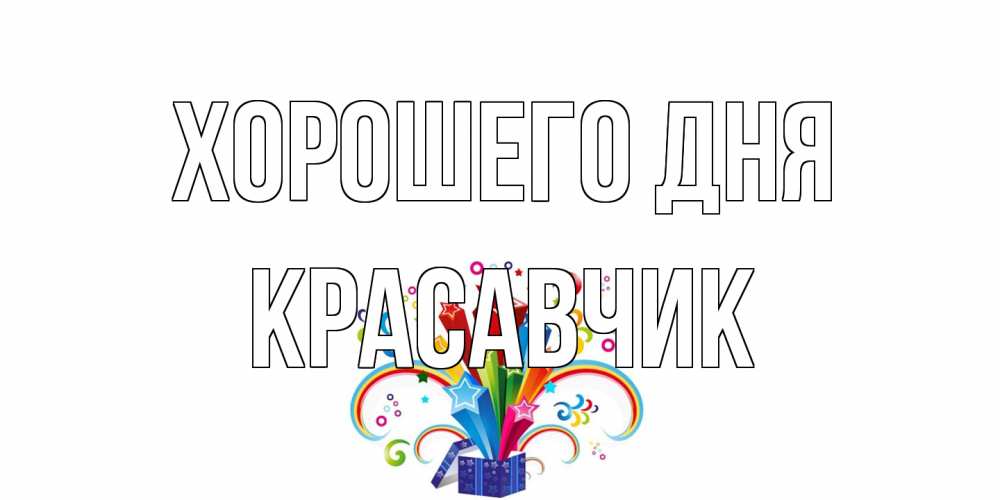 Открытка на каждый день с именем, Красавчик Хорошего дня праздник Прикольная открытка с пожеланием онлайн скачать бесплатно 