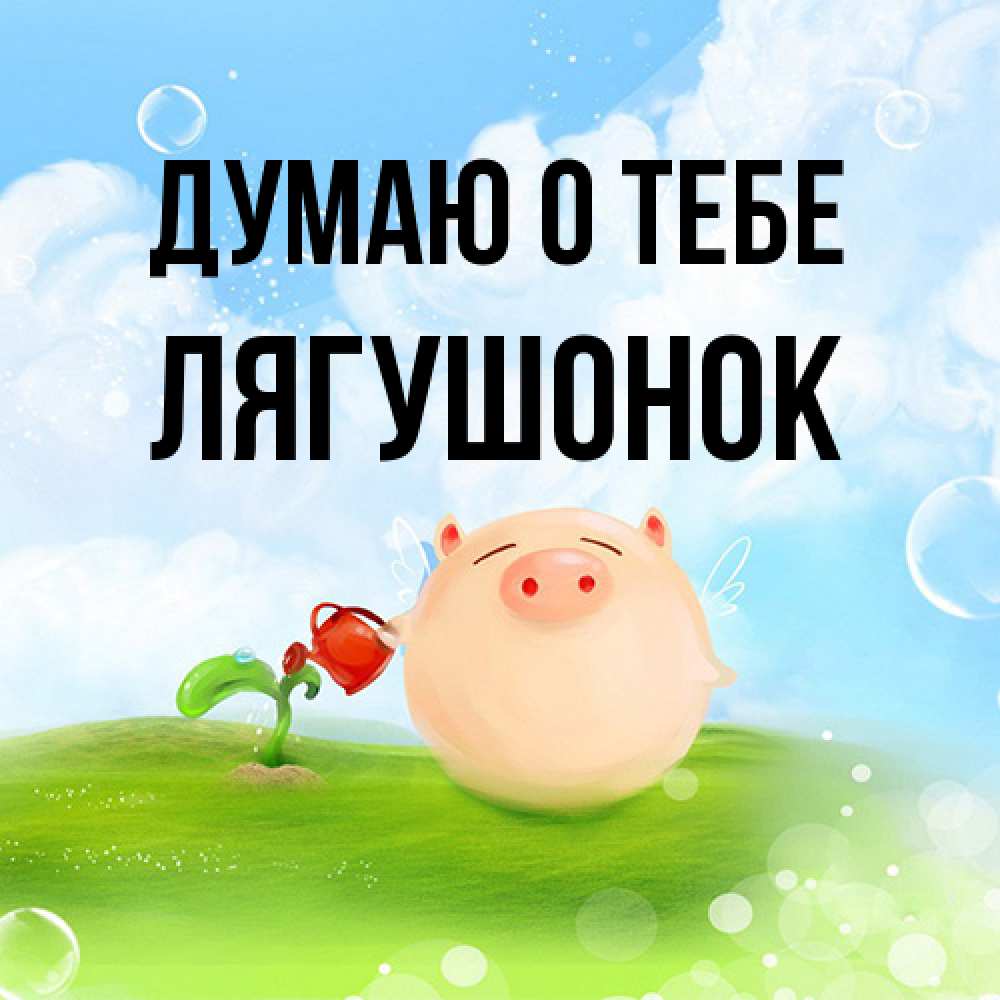 Открытка на каждый день с именем, лягушонок Думаю о тебе позитивная свинюшка Прикольная открытка с пожеланием онлайн скачать бесплатно 
