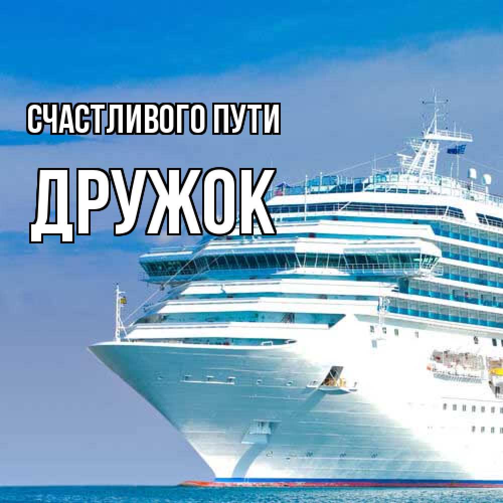 Открытка на каждый день с именем, Дружок Счастливого пути огромный лайнер Прикольная открытка с пожеланием онлайн скачать бесплатно 