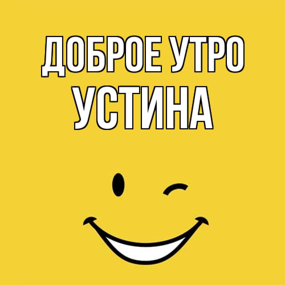 Открытка на каждый день с именем, Устина Доброе утро оранжевый фон Прикольная открытка с пожеланием онлайн скачать бесплатно 