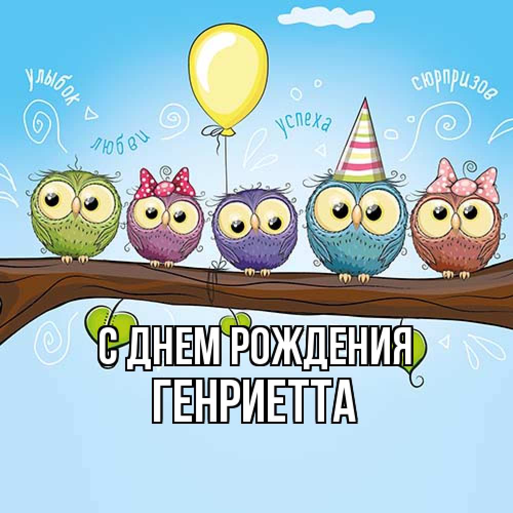 Открытка на каждый день с именем, Генриетта С днем рождения совы Прикольная открытка с пожеланием онлайн скачать бесплатно 