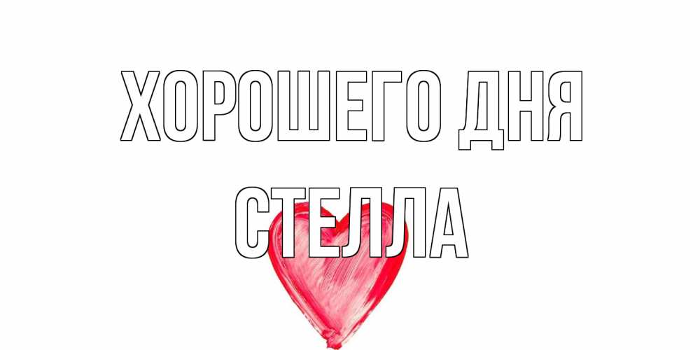 Открытка на каждый день с именем, Стелла Хорошего дня прекрасного дня любимой Прикольная открытка с пожеланием онлайн скачать бесплатно 