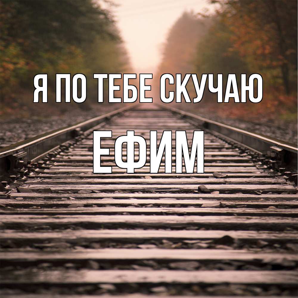Открытка на каждый день с именем, Ефим Я по тебе скучаю приезжай Прикольная открытка с пожеланием онлайн скачать бесплатно 