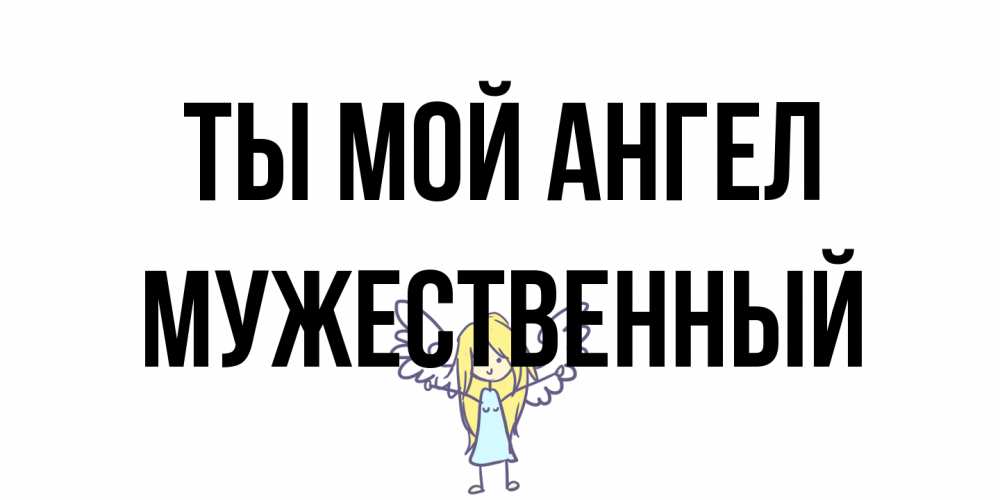 Открытка на каждый день с именем, Мужественный Ты мой ангел ангел Прикольная открытка с пожеланием онлайн скачать бесплатно 