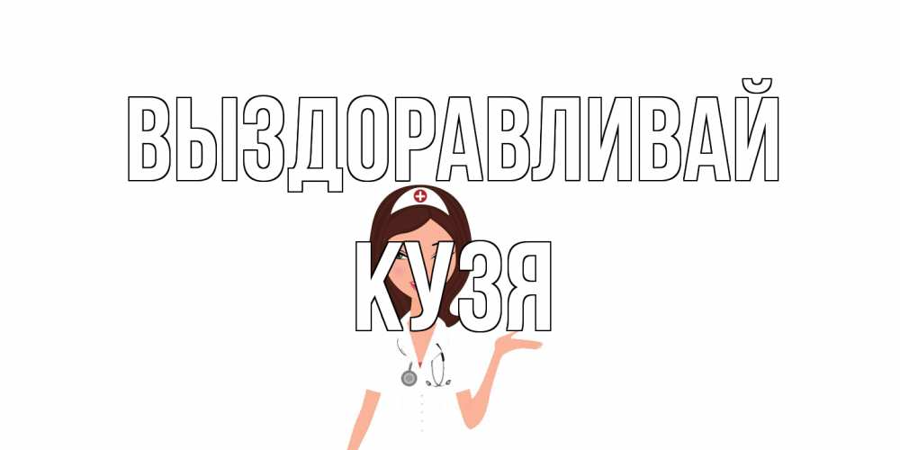 Открытка на каждый день с именем, Кузя Выздоравливай не болей с медсестрой Прикольная открытка с пожеланием онлайн скачать бесплатно 