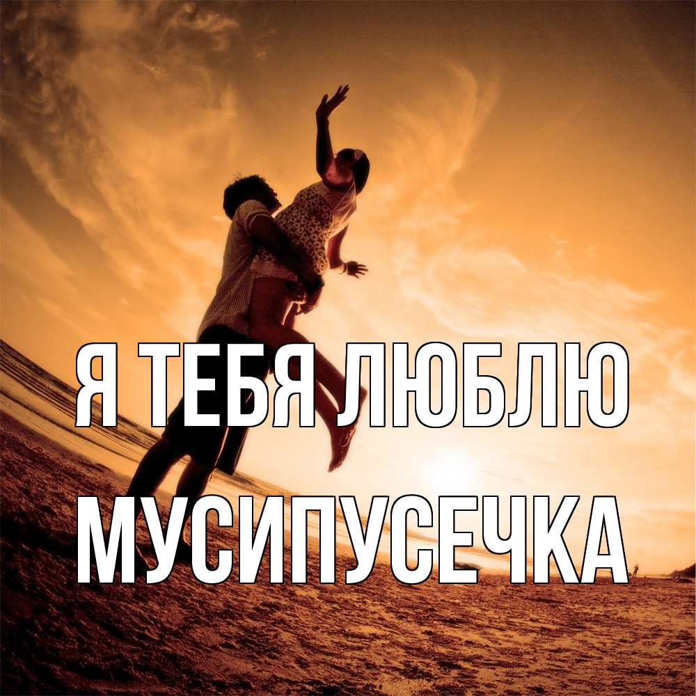 Открытка на каждый день с именем, Мусипусечка Я тебя люблю парень держит девушку Прикольная открытка с пожеланием онлайн скачать бесплатно 