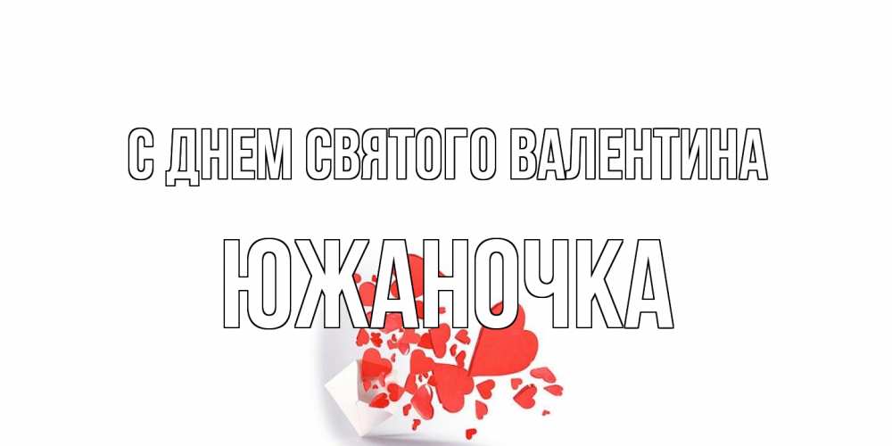 Открытка на каждый день с именем, южаночка С днем Святого Валентина конвертик для валентинки Прикольная открытка с пожеланием онлайн скачать бесплатно 