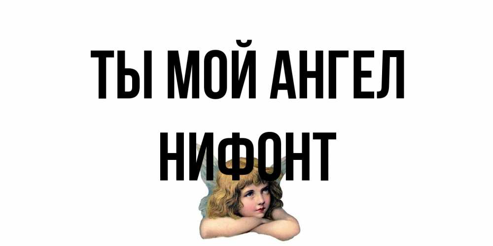 Открытка на каждый день с именем, Нифонт Ты мой ангел ангел Прикольная открытка с пожеланием онлайн скачать бесплатно 