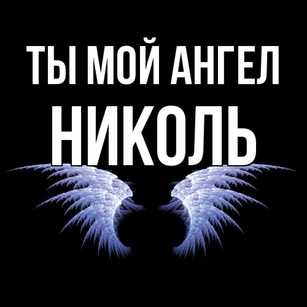 Открытка на каждый день с именем, Николь Ты мой ангел ангельские крылья на черном фоне Прикольная открытка с пожеланием онлайн скачать бесплатно 