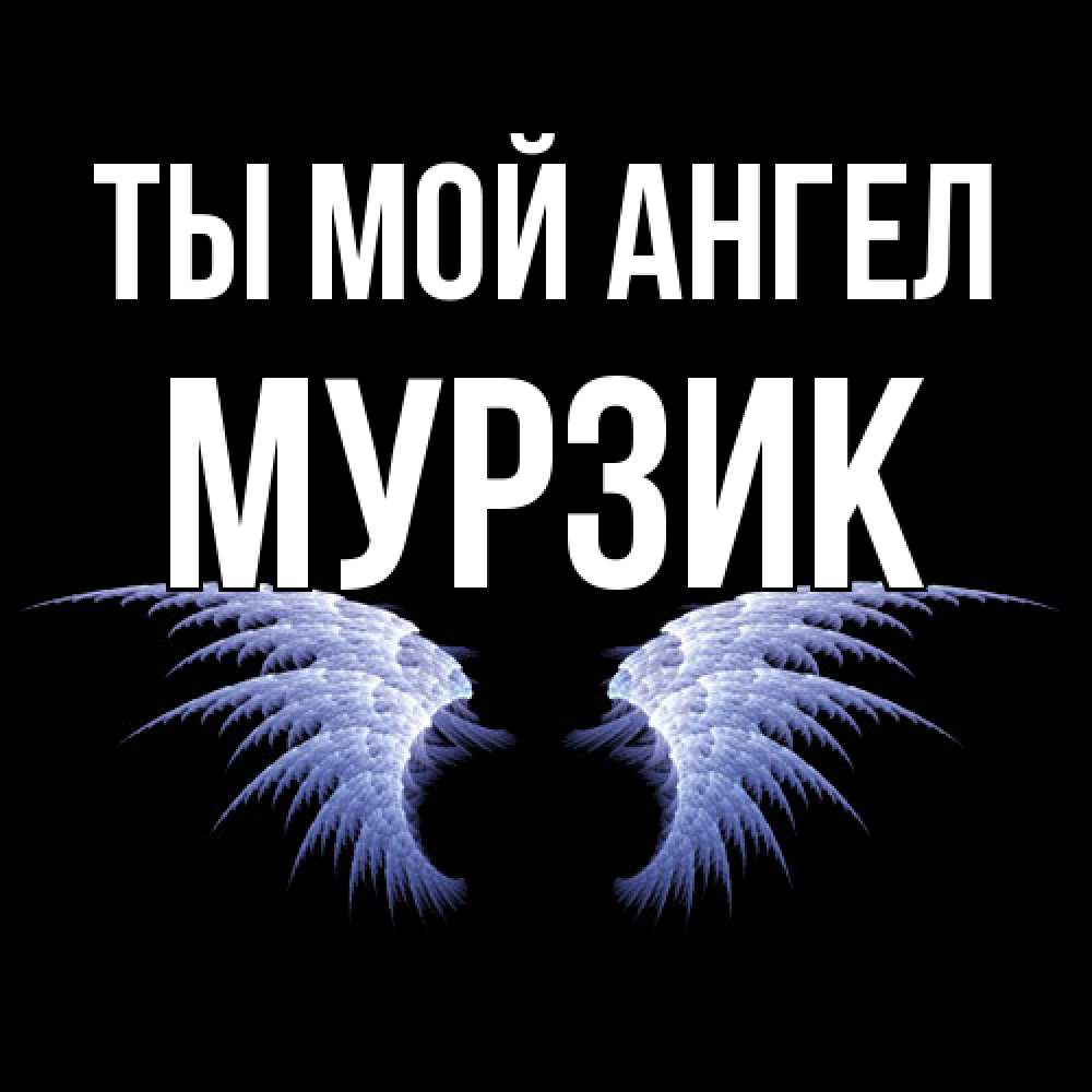 Открытка на каждый день с именем, Мурзик Ты мой ангел ангельские крылья на черном фоне Прикольная открытка с пожеланием онлайн скачать бесплатно 