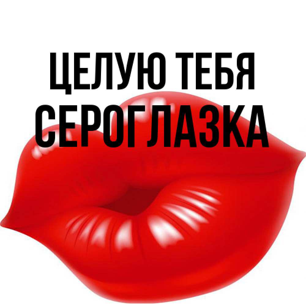 Открытка на каждый день с именем, сероглазка Целую тебя губки надутые бантиком Прикольная открытка с пожеланием онлайн скачать бесплатно 