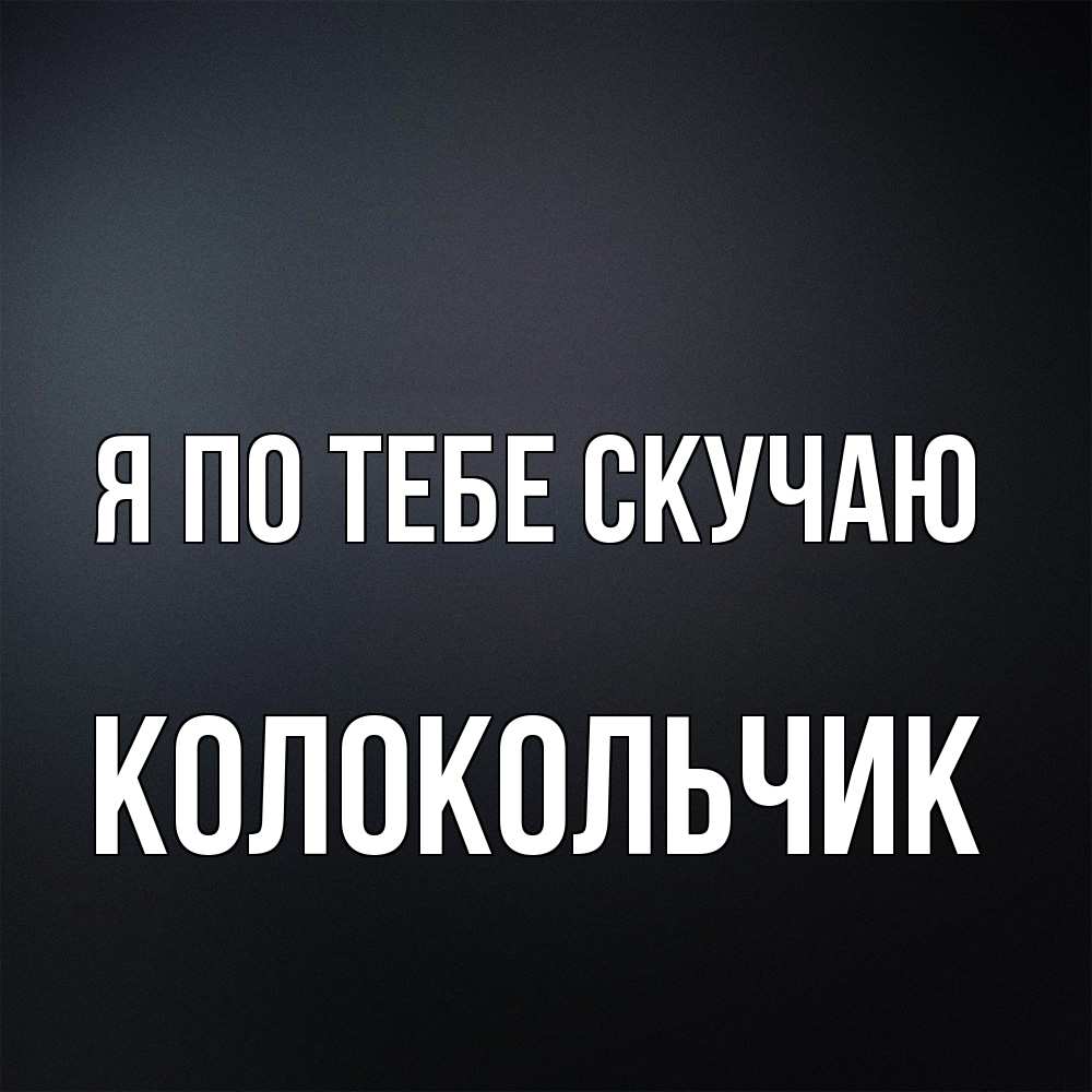 Открытка на каждый день с именем, Колокольчик Я по тебе скучаю с подписью Прикольная открытка с пожеланием онлайн скачать бесплатно 
