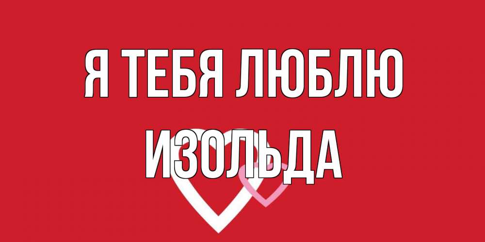 Открытка на каждый день с именем, Изольда Я тебя люблю сердце Прикольная открытка с пожеланием онлайн скачать бесплатно 