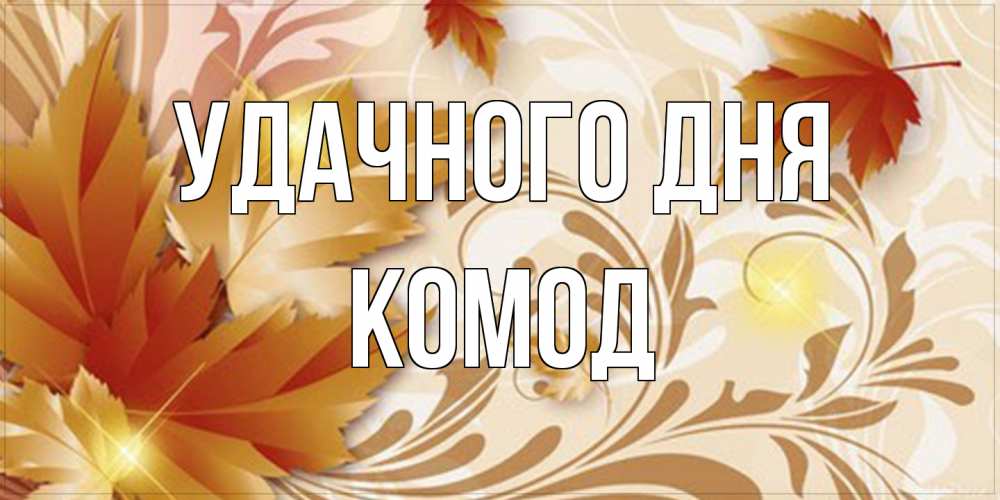 Открытка на каждый день с именем, Комод Удачного дня листики и осеннее настроение Прикольная открытка с пожеланием онлайн скачать бесплатно 