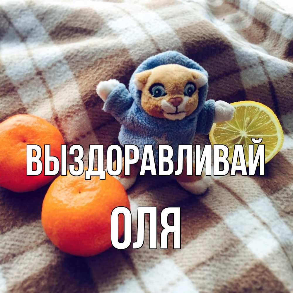 Открытка на каждый день с именем, Оля Выздоравливай вот тебе апельсинка и лимон Прикольная открытка с пожеланием онлайн скачать бесплатно 