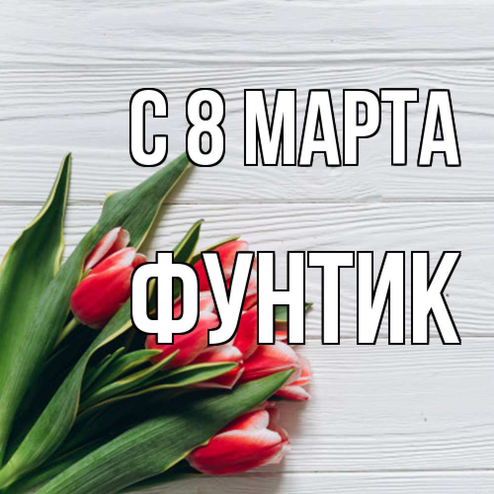 Открытка на каждый день с именем, фунтик C 8 МАРТА весна 2 Прикольная открытка с пожеланием онлайн скачать бесплатно 