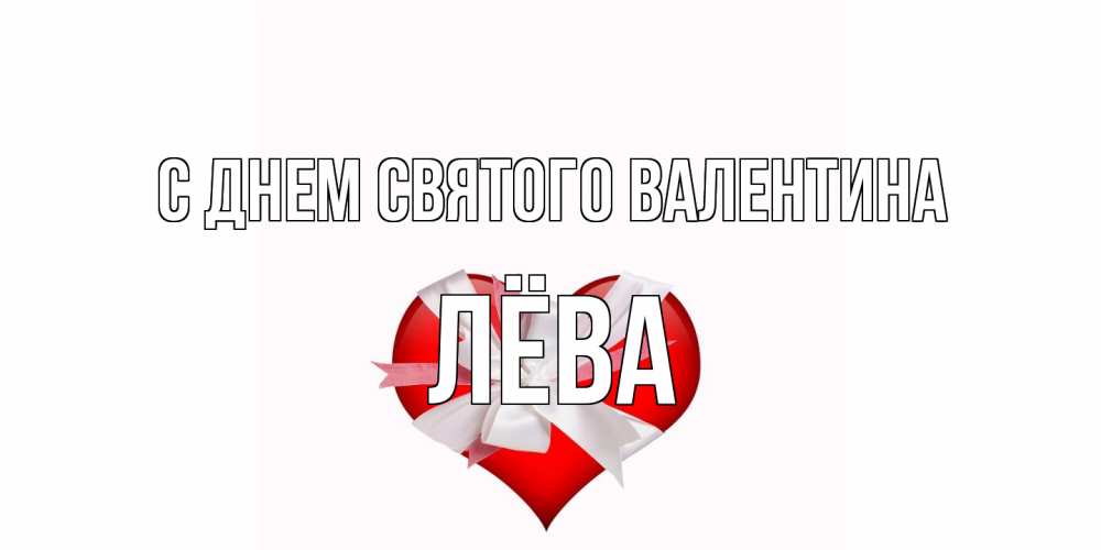 Открытка на каждый день с именем, Лёва С днем Святого Валентина сердечко на 14 февраля  для моей девушки подписать именем Прикольная открытка с пожеланием онлайн скачать бесплатно 