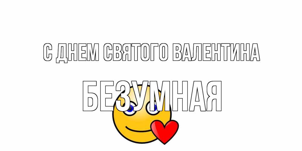 Открытка на каждый день с именем, безумная С днем Святого Валентина Смайлик на день всех влюбленных Прикольная открытка с пожеланием онлайн скачать бесплатно 