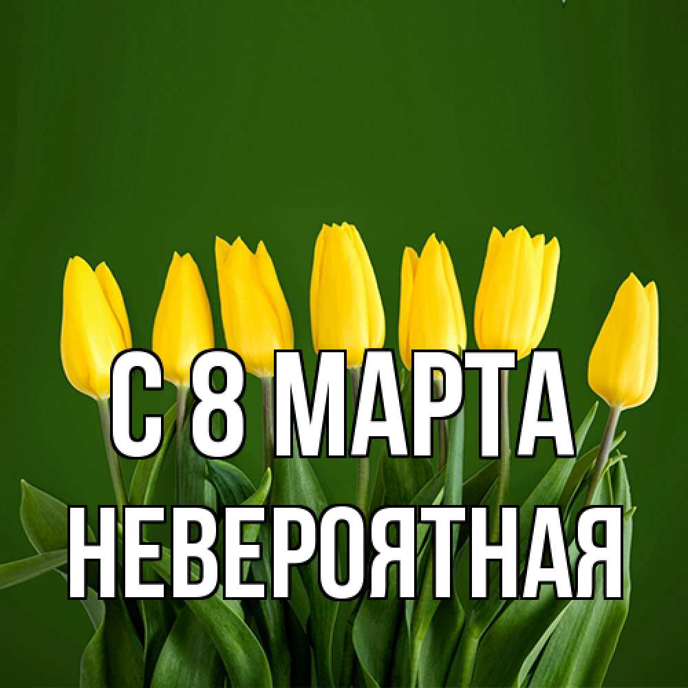 Открытка на каждый день с именем, невероятная C 8 МАРТА желтого цвета 3 Прикольная открытка с пожеланием онлайн скачать бесплатно 