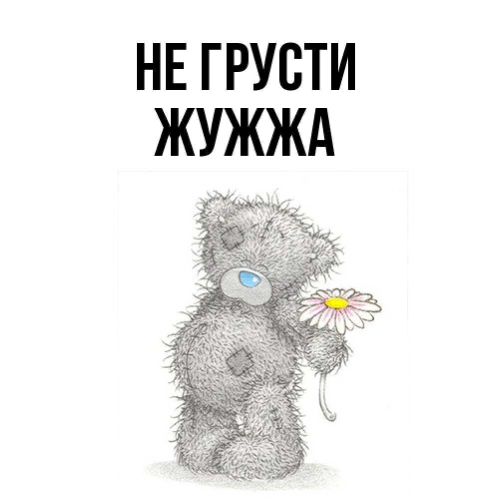 Открытка на каждый день с именем, Жужжа Не грусти Плюшевый медвежонок с заплатками Прикольная открытка с пожеланием онлайн скачать бесплатно 