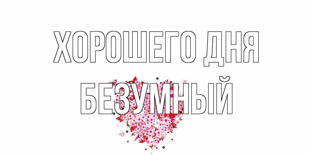 Открытка на каждый день с именем, Безумный Хорошего дня открытка на каждый день для любимой Прикольная открытка с пожеланием онлайн скачать бесплатно 