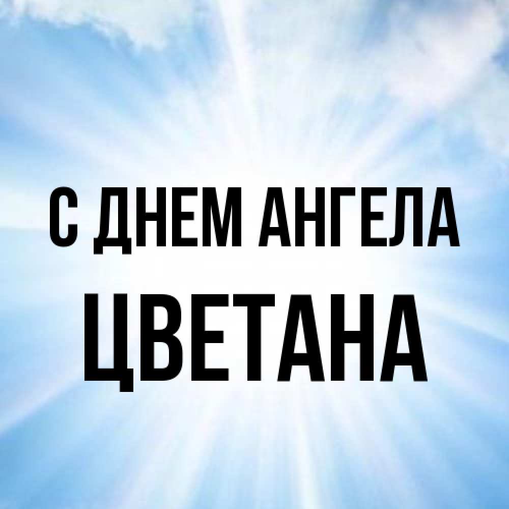 Открытка на каждый день с именем, Цветана С днем ангела свет небесный Прикольная открытка с пожеланием онлайн скачать бесплатно 