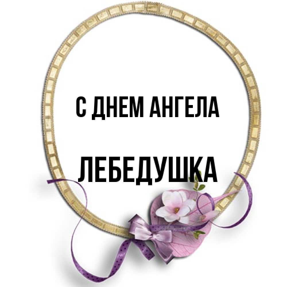 Открытка на каждый день с именем, лебедушка С днем ангела золотая рамочка Прикольная открытка с пожеланием онлайн скачать бесплатно 