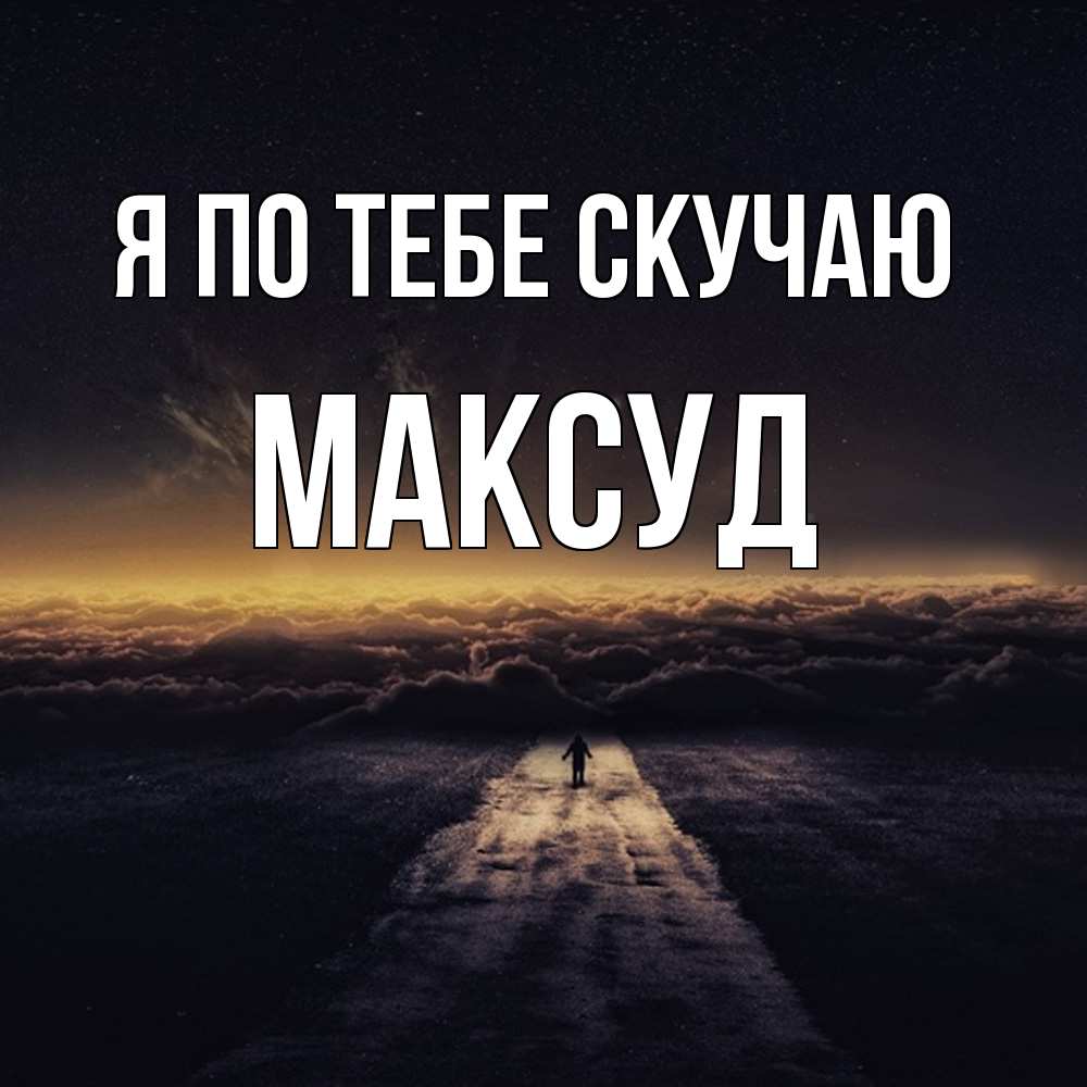 Открытка на каждый день с именем, Максуд Я по тебе скучаю идем Прикольная открытка с пожеланием онлайн скачать бесплатно 