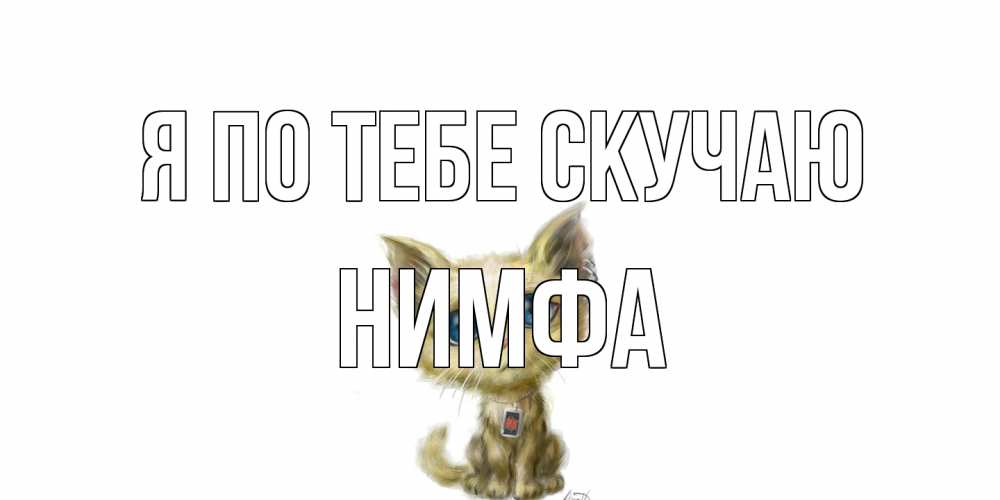 Открытка на каждый день с именем, Нимфа Я по тебе скучаю я по тебе скучаю открытки для любимых с именем Прикольная открытка с пожеланием онлайн скачать бесплатно 