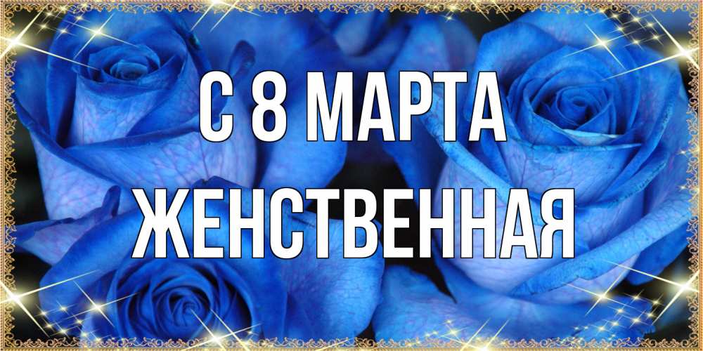 Открытка на каждый день с именем, женственная C 8 МАРТА красивые розы для милых дам на международный женский день Прикольная открытка с пожеланием онлайн скачать бесплатно 