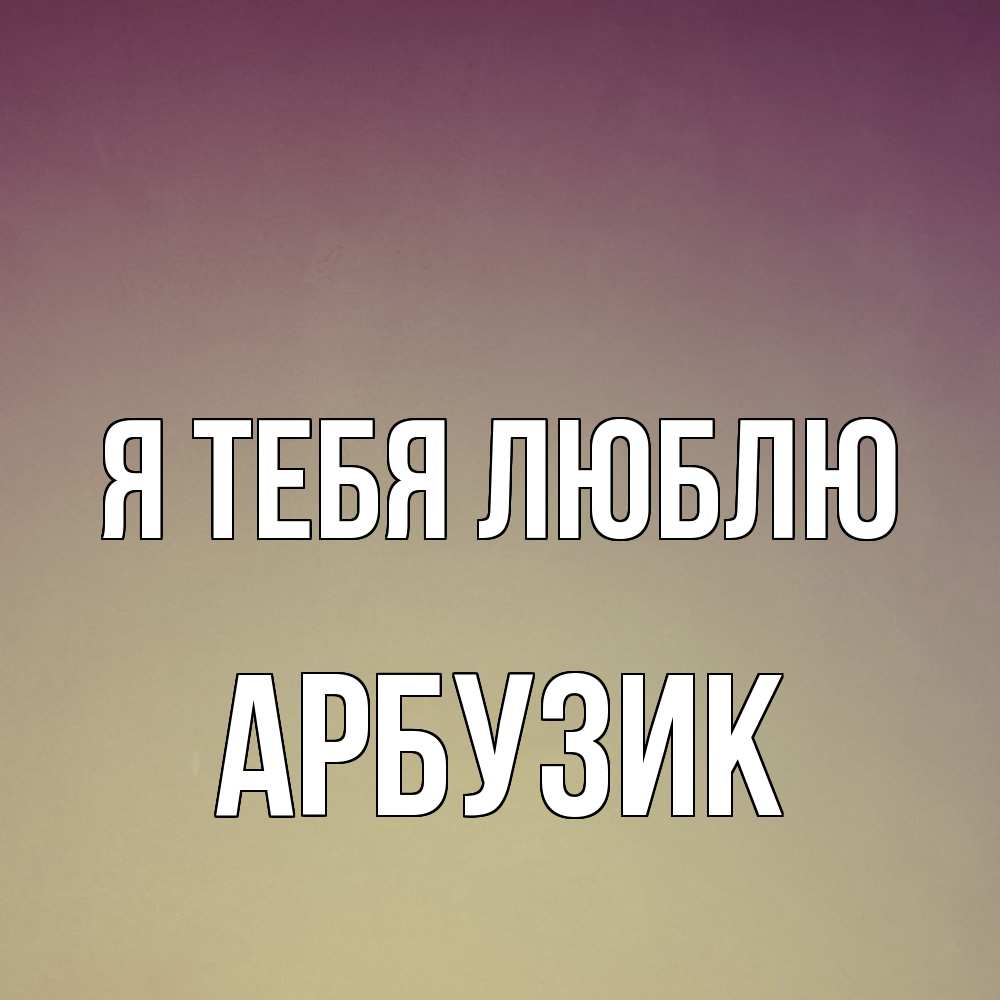 Открытка на каждый день с именем, Арбузик Я тебя люблю для любимой Прикольная открытка с пожеланием онлайн скачать бесплатно 