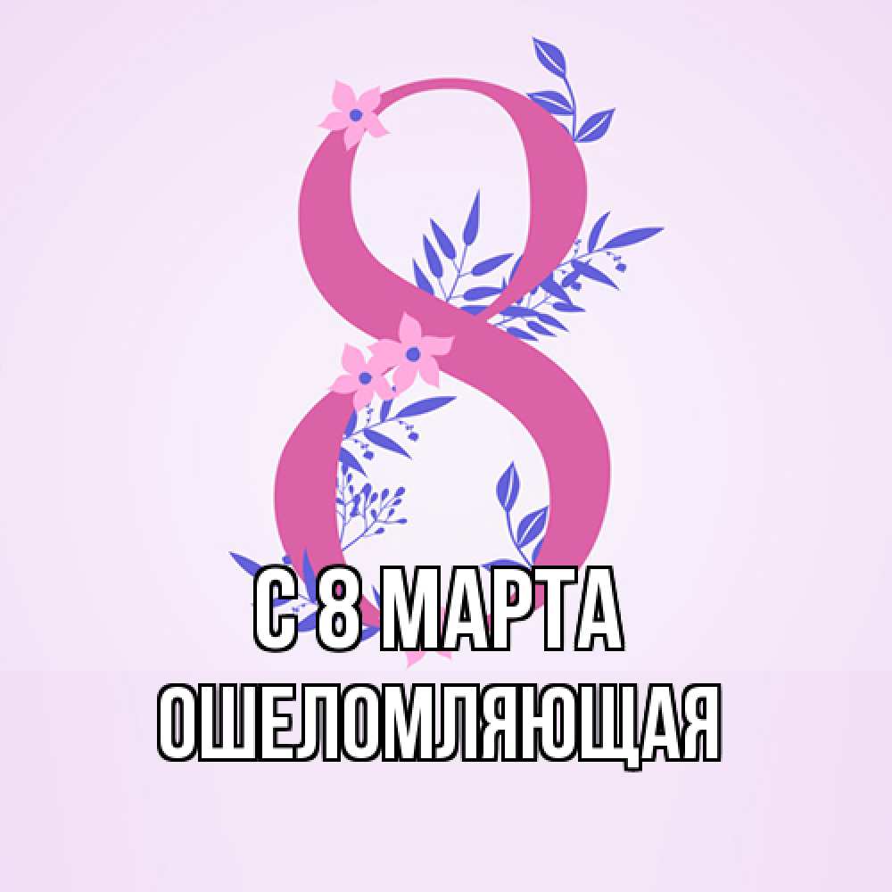 Открытка на каждый день с именем, Ошеломляющая C 8 МАРТА международный женский день Прикольная открытка с пожеланием онлайн скачать бесплатно 