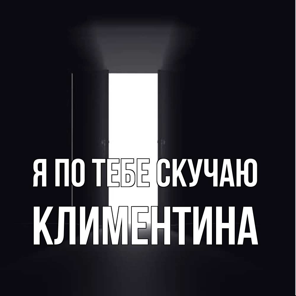 Открытка на каждый день с именем, Климентина Я по тебе скучаю дверь и свет Прикольная открытка с пожеланием онлайн скачать бесплатно 