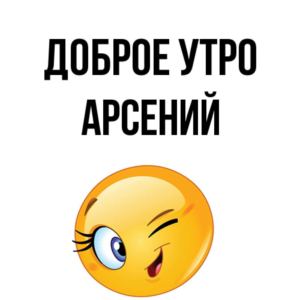 Открытка на каждый день с именем, Арсений Доброе утро хорошее настроение Прикольная открытка с пожеланием онлайн скачать бесплатно 