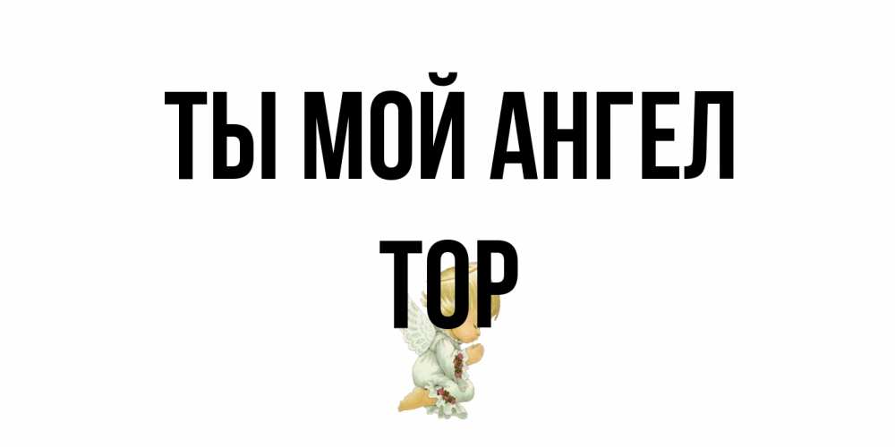 Открытка на каждый день с именем, Тор Ты мой ангел ангел Прикольная открытка с пожеланием онлайн скачать бесплатно 