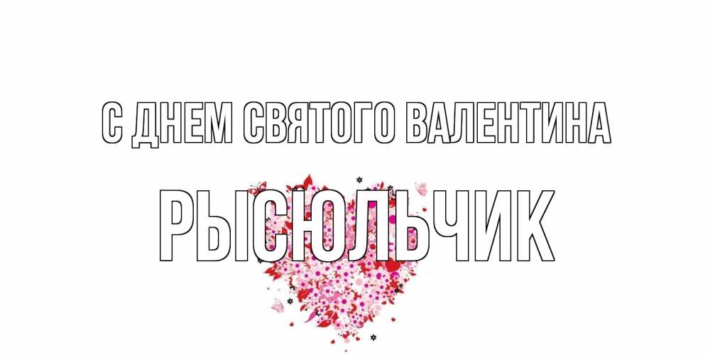 Открытка на каждый день с именем, Рысюльчик С днем Святого Валентина день всех влюбленных пора дарить валентинку девушке Прикольная открытка с пожеланием онлайн скачать бесплатно 