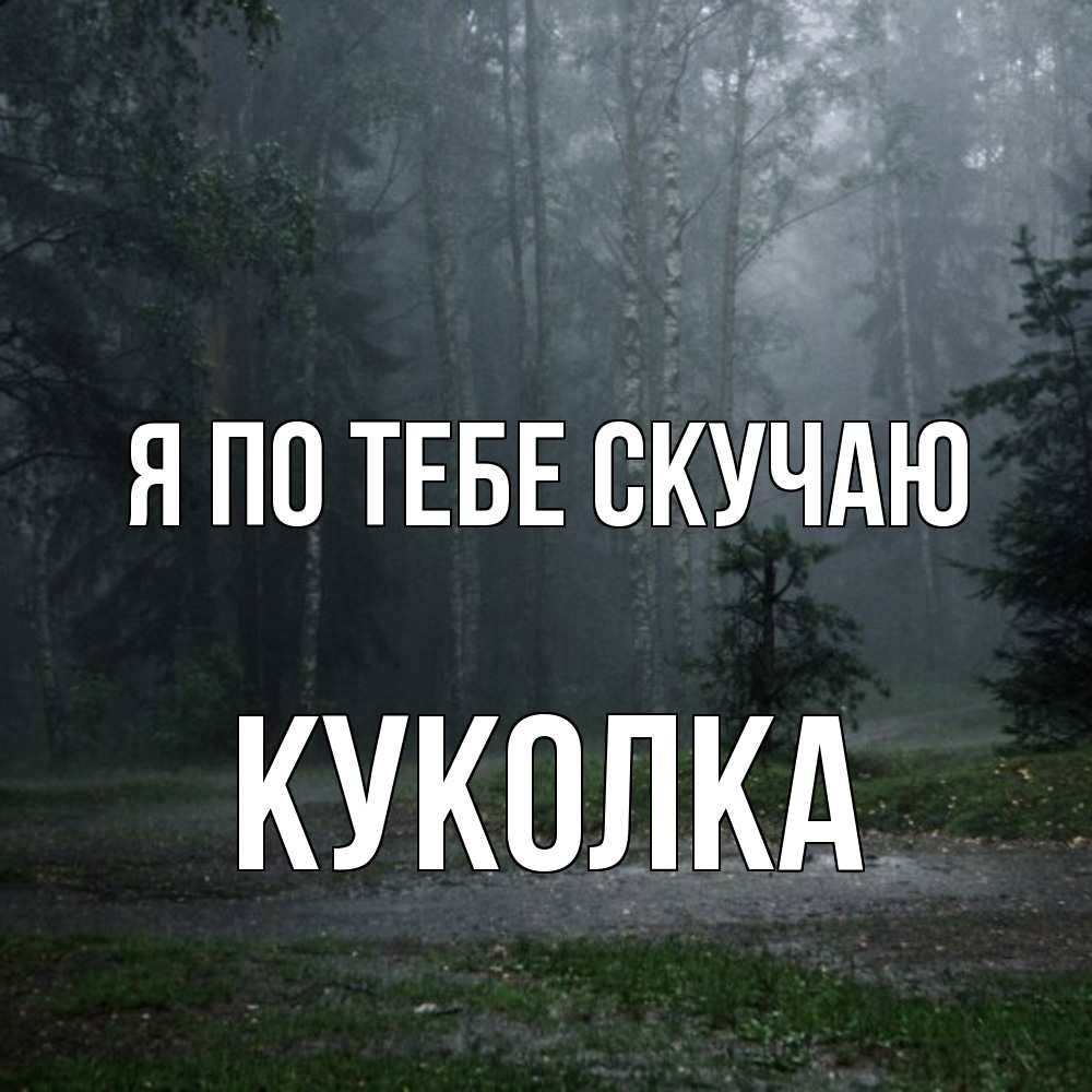 Открытка на каждый день с именем, Куколка Я по тебе скучаю одна и плохо мне Прикольная открытка с пожеланием онлайн скачать бесплатно 