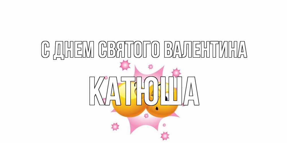 Открытка на каждый день с именем, Катюша С днем Святого Валентина Валентинка для самой лучшей Прикольная открытка с пожеланием онлайн скачать бесплатно 