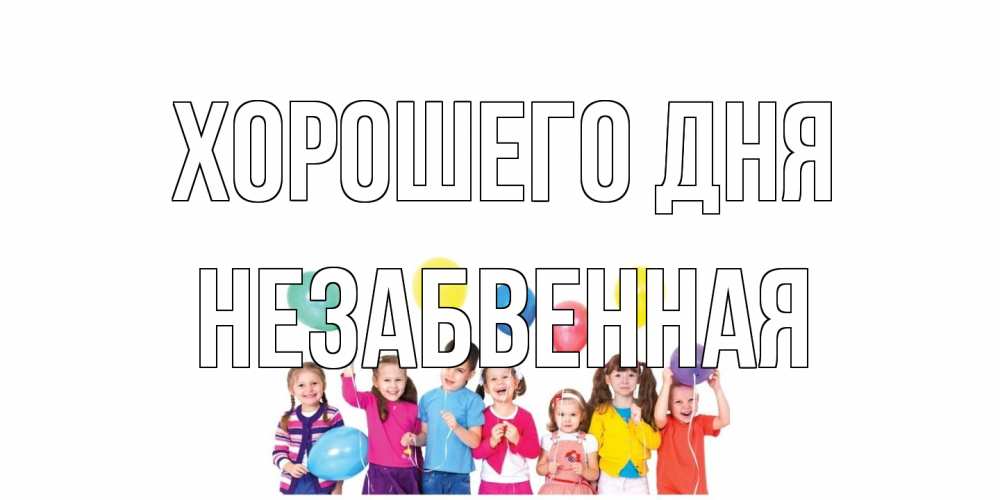 Открытка на каждый день с именем, незабвенная Хорошего дня открытка для ребенка Прикольная открытка с пожеланием онлайн скачать бесплатно 