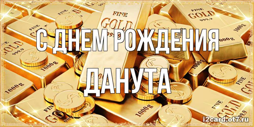 Открытка на каждый день с именем, Данута С днем рождения золотые слитки и золотые монеты на открытке Прикольная открытка с пожеланием онлайн скачать бесплатно 