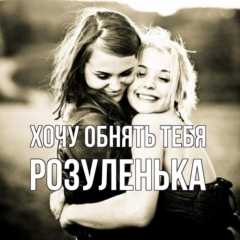 Картинка Хочу обнять тебя, Розуленька