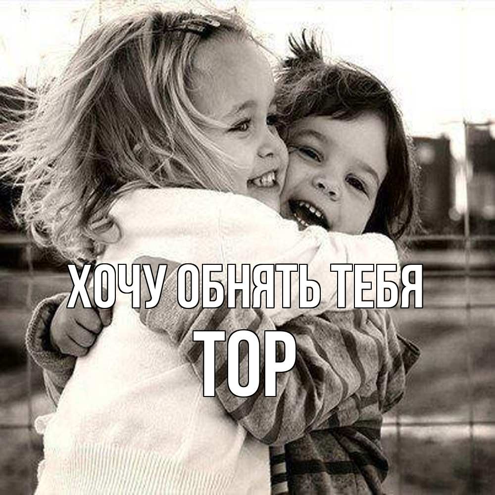 Открытка на каждый день с именем, Тор Хочу обнять тебя счастливая парочка Прикольная открытка с пожеланием онлайн скачать бесплатно 